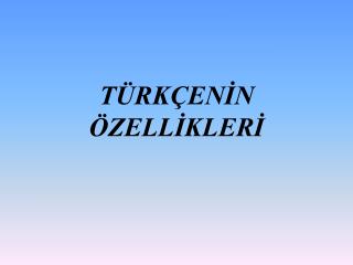 TÜRKÇENİN ÖZELLİKLERİ