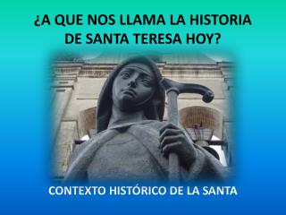 ¿A QUE NOS LLAMA LA HISTORIA DE SANTA TERESA HOY?
