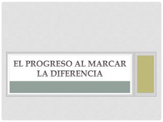 EL PROGRESO AL MARCAR LA DIFERENCIA