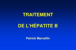 TRAITEMENT DE L’HÉPATITE B Patrick Marcellin