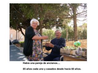 Había una pareja de ancianos.... 85 años cada uno y casados desde hacía 60 años.