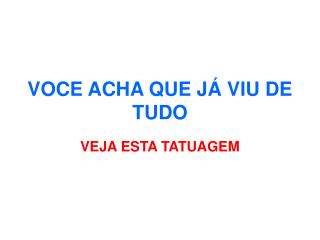 VOCE ACHA QUE JÁ VIU DE TUDO