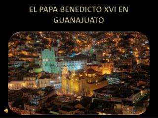 EL PAPA BENEDICTO XVI EN GUANAJUATO