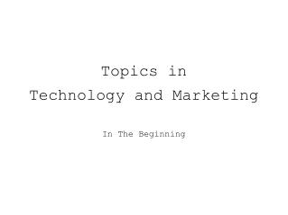 Topics in Technology and Marketing In The Beginning