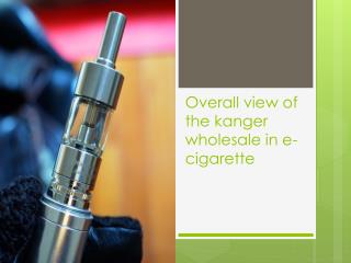 Overall view of the kanger wholesale in e-cigarette
