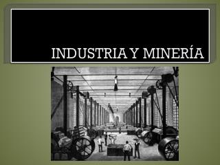 INDUSTRIA Y MINERÍA