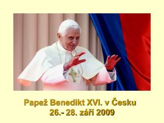 Papež Benedikt XVI. v Česku 		 26.- 28. září 2009
