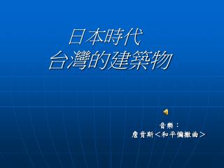 日本時代 台灣的建築物 音樂： 詹肯斯＜和平彌撒曲＞