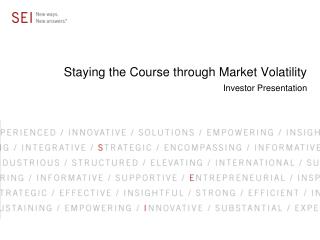 Staying the Course through Market Volatility Investor Presentation