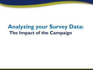 Analyzing your Survey Data: The Impact of the Campaign