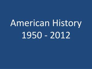 American History 1950 - 2012