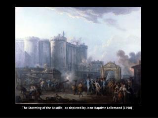 The Storming of the Bastille, as depicted by Jean- Baptiste Lallemand (1790)