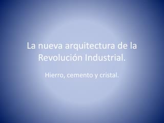 La nueva arquitectura de la Revolución Industrial.