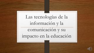 Las tecnologías de la información y la comunicación y su impacto en la educación