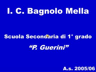 C. Bagnolo Mella Scuola Secondaria di 1° grado “P. Guerini” A.s. 2005/06