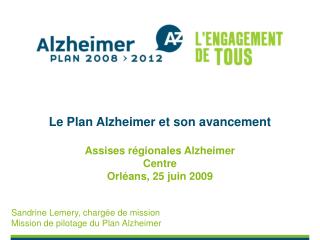 Le Plan Alzheimer et son avancement Assises régionales Alzheimer Centre Orléans, 25 juin 2009