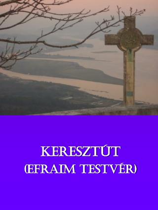 KERESZTÚT (Efraim testvér)