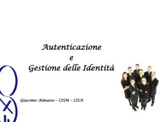 Autenticazione e Gestione delle Identità Giacomo Aimasso – CISM – CISA