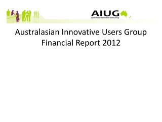 Australasian Innovative Users Group Financial Report 2012