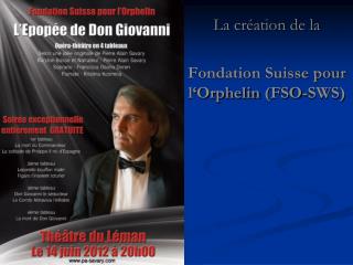 La création de la Fondation Suisse pour l‘Orphelin (FSO-SWS)