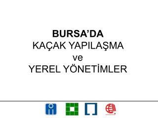 BURSA’DA KAÇAK YAPILAŞMA ve YEREL YÖNETİMLER