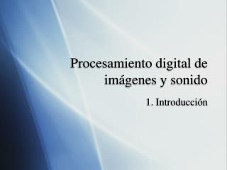 Procesamiento digital de im ágenes y sonido