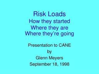 Risk Loads How they started Where they are Where they’re going