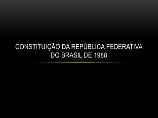 CONSTITUIÇÃO DA REPÚBLICA FEDERATIVA DO BRASIL DE 1988