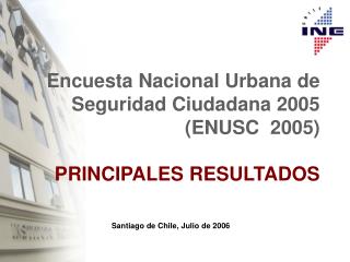 Encuesta Nacional Urbana de Seguridad Ciudadana 2005 (ENUSC 2005) PRINCIPALES RESULTADOS