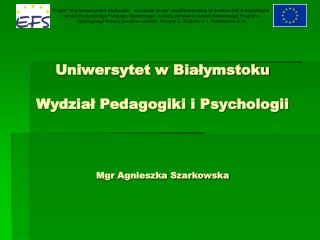 Uniwersytet w Białymstoku Wydział Pedagogiki i Psychologii Mgr Agnieszka Szarkowska