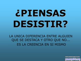 ¿PIENSAS DESISTIR?