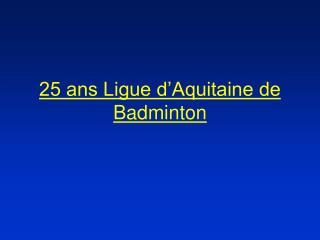 25 ans Ligue d’Aquitaine de Badminton