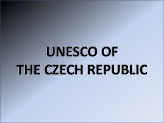 UNESCO OF THE CZECH REPUBLIC