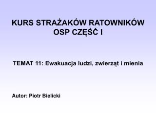 KURS STRAŻAKÓW RATOWNIKÓW OSP CZĘŚ Ć I TEMAT 11: Ewakuacja ludzi, zwierząt i mienia