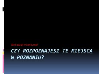 Czy rozpoznajesz te miejsca w Poznaniu?