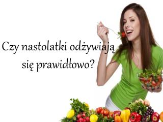 Czy nastolatki odżywiają się prawidłowo?