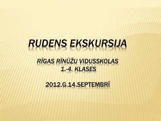 Rudens ekskursija Rīgas Rīnūžu vidusskolas 1.-4. klas es 2012.g.14.septembrī