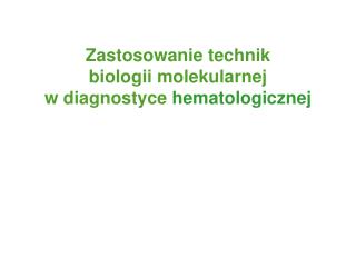 Zastosowanie technik biologii molekularnej w diagnostyce hematologicznej