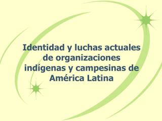 Identidad y luchas actuales de organizaciones indígenas y campesinas de América Latina