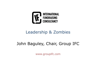 Leadership & Zombies John Baguley, Chair, Group IFC groupifc