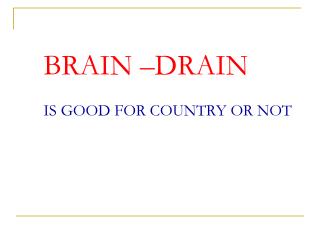 BRAIN –DRAIN IS GOOD FOR COUNTRY OR NOT