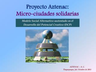 Proyecto Aztenac: Micro-ciudades solidarias