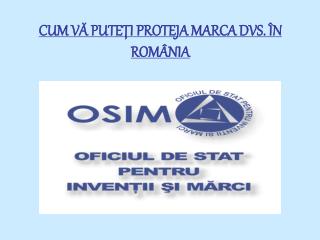 CUM V Ă PUTE Ţ I PROTEJA MARCA DVS. Î N ROM ÂNIA