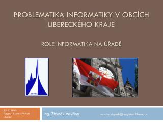 PROBLEMATIKA INFORMATIKY V OBCÍCH Libereckého kraje Role informatika na úřadě