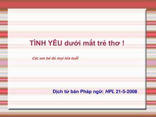 TÌNH YÊU dưới mắt trẻ thơ ! 				Các em bé đủ mọi lứa tuổi Dịch từ bản Pháp ngữ: HPL 21-5-2008