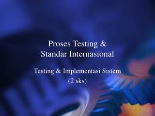 Proses Testing &amp; Standar Internasional