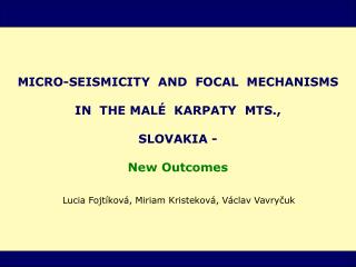 MICRO-SEISMICITY AND FOCAL MECHANISM S IN THE MAL É KARPATY MTS., SLOVAKIA - New Outcomes