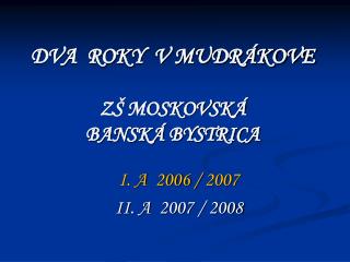 DVA ROKY V MUDRÁKOVE ZŠ MOSKOVSKÁ BANSKÁ BYSTRICA