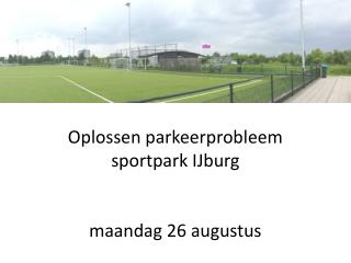 Oplossen parkeerprobleem sportpark IJburg maandag 26 augustus