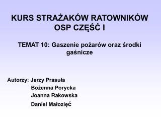 KURS STRAŻAKÓW RATOWNIKÓW OSP CZĘŚ Ć I TEMAT 10: Gaszenie pożarów oraz środki gaśnicze